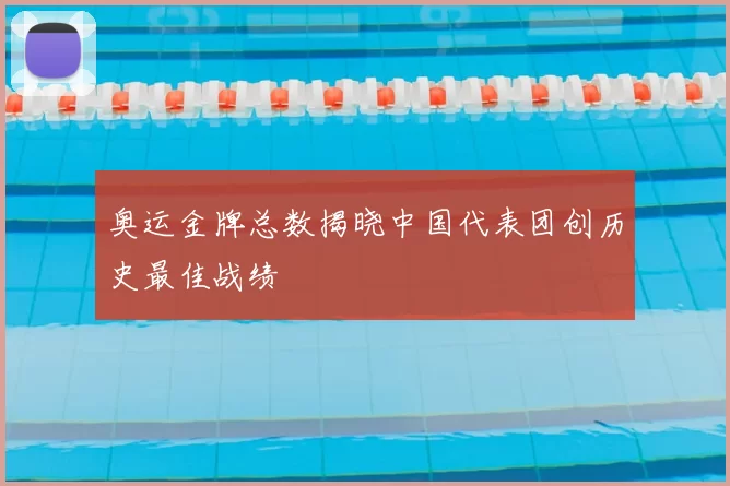 奥运金牌总数揭晓中国代表团创历史最佳战绩
