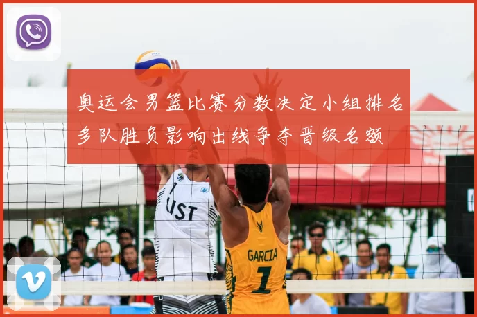 奥运会男篮比赛分数决定小组排名多队胜负影响出线争夺晋级名额