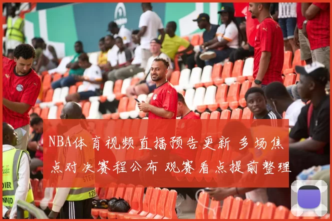 NBA体育视频直播预告更新 多场焦点对决赛程公布 观赛看点提前整理