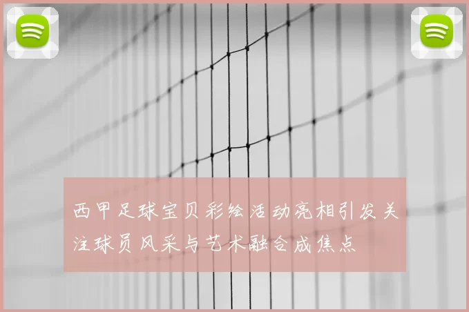 西甲足球宝贝彩绘活动亮相引发关注球员风采与艺术融合成焦点
