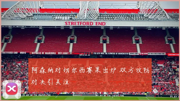 阿森纳对切尔西赛果出炉 双方攻防对决引关注